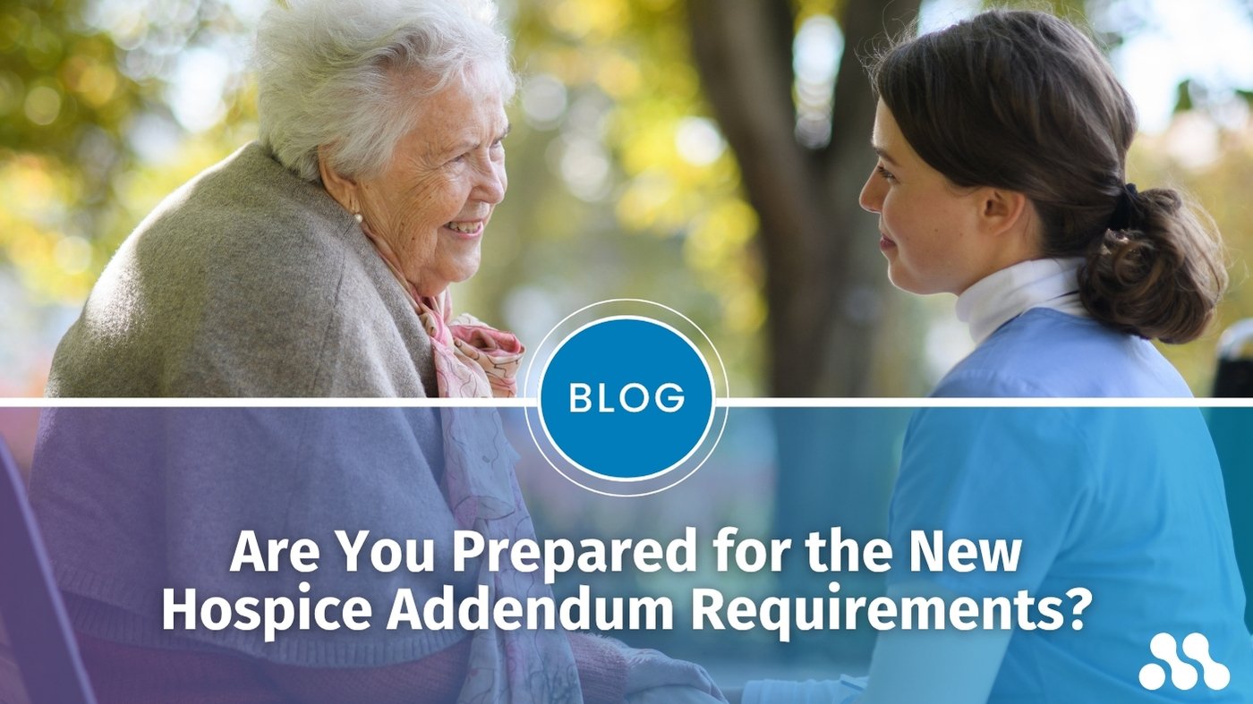 Blog: Are You Prepared for the New Hospice Addendum Requirements?